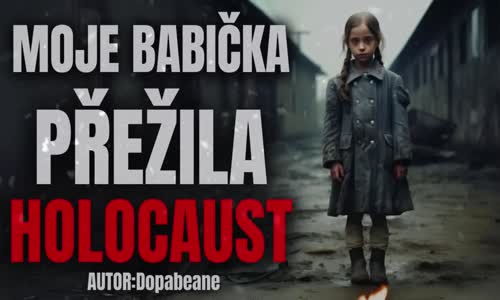 Moje babička přežila holocaust - Creepypasta [CZ] mp4