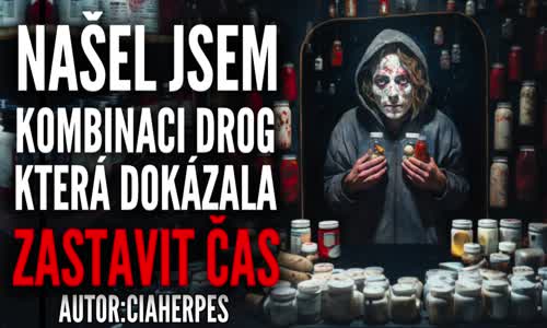 Našel jsem kombinaci drog,která dokáže zastavit čas - Creepypasta [CZ] mp4
